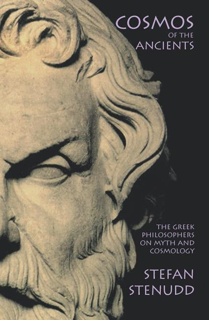 Cosmos of the Ancients: The Greek Philosophers on Myth and Cosmology by Stenudd, Stefan