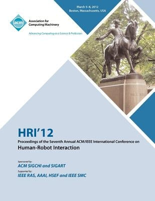 HRI 12 Proceedings of the Seventh Annual ACM/IEEE International Conference on Human-Robot Interaction by Hri 12 Conference Committee