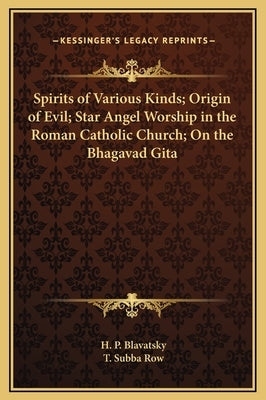 Spirits of Various Kinds; Origin of Evil; Star Angel Worship in the Roman Catholic Church; On the Bhagavad Gita by Blavatsky, Helena Petrovna