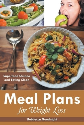 Meal Plans for Weight Loss: Superfood Quinoa and Eating Clean by Goodnight, Rebbecca