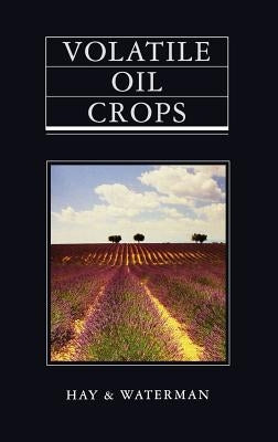Volatile Oil Crops: Their Biology, Biochemistry and Production by Hay, R.