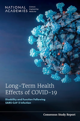 Long-Term Health Effects of Covid-19: Disability and Function Following Sars-Cov-2 Infection by National Academies of Sciences Engineeri