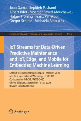 Iot Streams for Data-Driven Predictive Maintenance and Iot, Edge, and Mobile for Embedded Machine Learning: Second International Workshop, Iot Streams by Gama, Joao