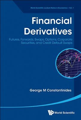 Financial Derivatives: Futures, Forwards, Swaps, Options, Corporate Securities, and Credit Default Swaps by Constantinides, George Michael