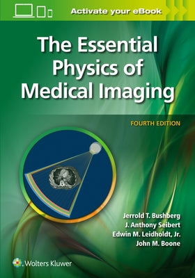 The Essential Physics of Medical Imaging by Bushberg, Jerrold T.