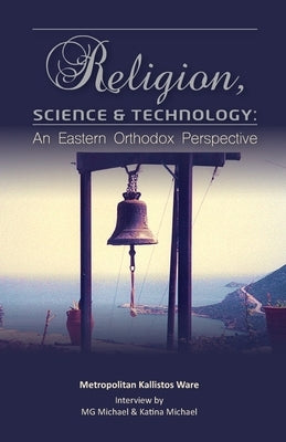 Religion, Science & Technology: An Eastern Orthodox Perspective by Michael, M. G.