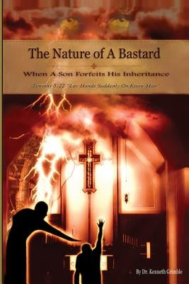 The Nature of Bastard When A Son Forfeits His Inheritance! by Grimble, Kenneth Dewayne