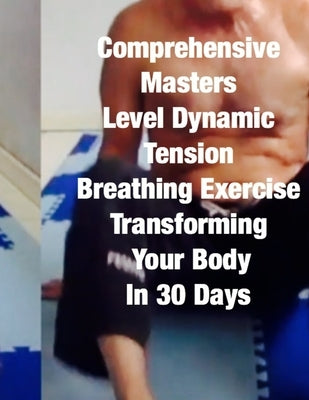 Comprehensive Masters Level Dynamic Tension Breathing Exercise Transforming Your Body In 30 Days: over 400 pages of detailed text, companion photos, c by Spindel, Allen