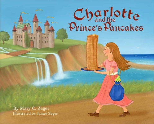 Charlotte and the Prince's Pancakes by Zeger, Mary
