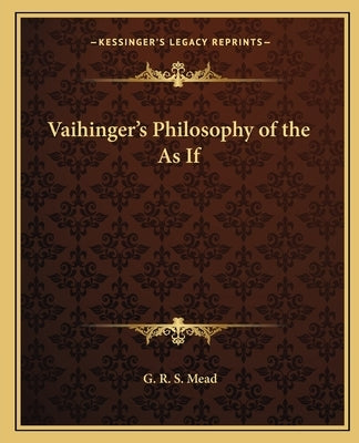 Vaihinger's Philosophy of the as If by Mead, G. R. S.