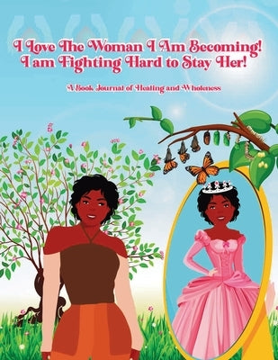 I Love the Woman I Am Becoming: I Am Fighting Hard to Stay Her Book by Grace, Alisa L.