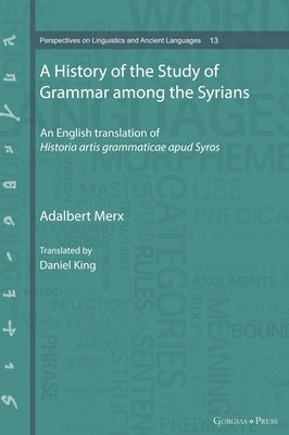 A History of the Study of Grammar among the Syrians: An English translation of Historia artis grammaticae apud Syros by Merx, Adalbert