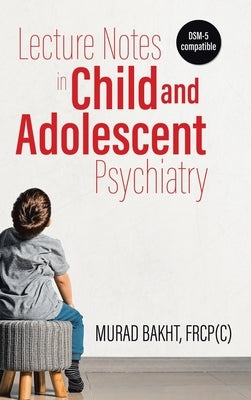 Lecture Notes in Child and Adolescent Psychiatry by Bakht, Murad
