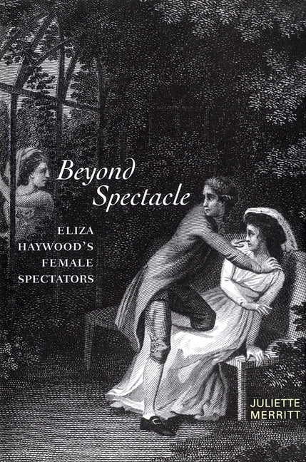 Beyond Spectacle: Eliza Haywood's Female Spectators by Merritt, Juliette