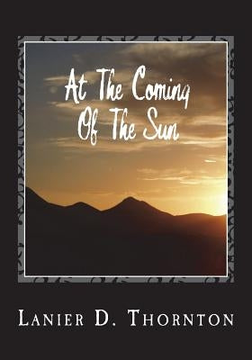 At The Coming of The Sun: Spiritual Poetry by Thornton, Lanier D.