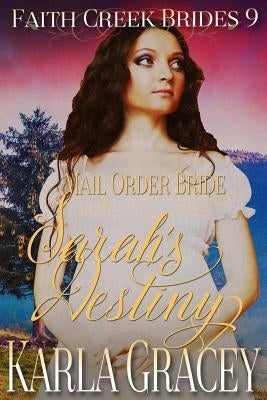 Mail Order Bride - Sarah's Destiny: Clean and Wholesome Historical Western Cowboy Inspirational Romance by Gracey, Karla