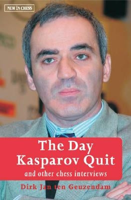The Day Kasparov Quit: And Other Chess Interviews by Geuzendam, Dirk Jan Ten