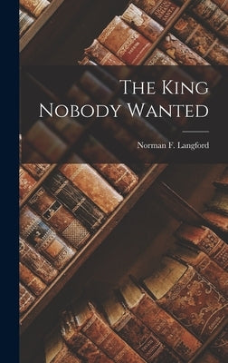The King Nobody Wanted by Langford, Norman F.