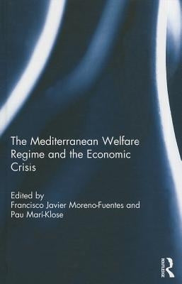 The Mediterranean Welfare Regime and the Economic Crisis by Moreno-Fuentes, Francisco Javier