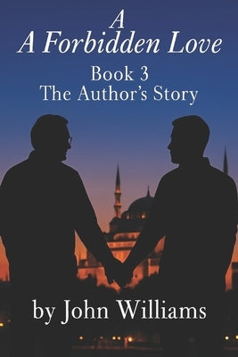 A Forbidden Love: Book Three: The Author's Story by Williams, John