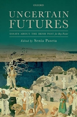 Uncertain Futures: Essays about the Irish Past for Roy Foster by Paseta, Senia