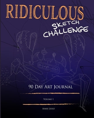 Ridiculous Sketch Challenge: 90 Day Art Journal by Jesso, Aimee