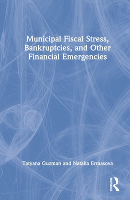 Municipal Fiscal Stress, Bankruptcies, and Other Financial Emergencies by Guzman, Tatyana