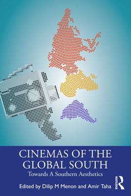 Cinemas of the Global South: Towards a Southern Aesthetics by Menon, Dilip M.