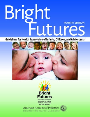 Bright Futures: Guidelines for Health Supervision of Infants, Children, and Adolescents by American Academy of Pediatrics