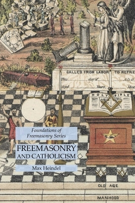 Freemasonry and Catholicism: Foundations of Freemasonry Series by Heindel, Max