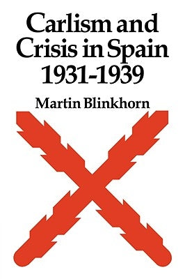 Carlism and Crisis in Spain 1931 1939 by Blinkhorn, Martin