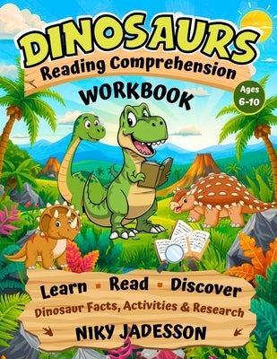 Dinosaurs Reading Comprehension Workbook: Learn, Read, and Discover Dinosaur Facts through hands-on activities and guided research that build reading by Jadesson, Niky