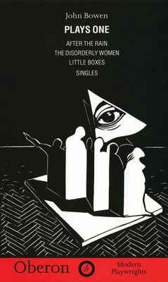 Bowen: Plays One: After the Rain; The Disorderly Women; Little Boxes; Singles by Bowen, John