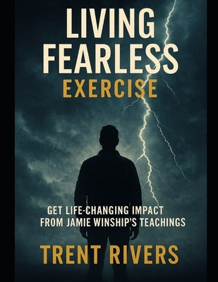Living Fearless Exercise: Get Life-Changing Impact from Jamie Winship's Teachings by Rivers, Trent