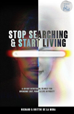 Stop Searching & Start Living: A 40-Day Devotional To Help You Overcome Lust, Porn, & Live in Purity by de la Mora, Richard