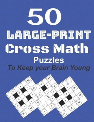 50-Large-Print Cross Math Puzzles to keep your Brain young: The best way to exercise your mind, intelligence challenges and focus with the family by Koundi, M.