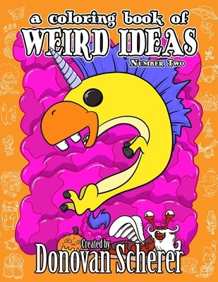 A Coloring Book of Weird Ideas - Number Two: 48 Strange Illustrations for Bizarre People of All-Ages by Scherer, Donovan