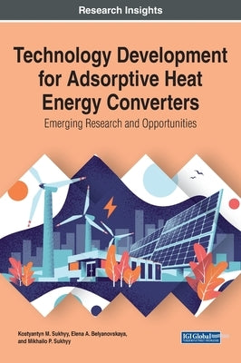 Technology Development for Adsorptive Heat Energy Converters: Emerging Research and Opportunities by Sukhyy, Kostyantyn M.