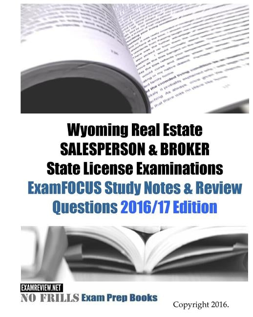 Wyoming Real Estate SALESPERSON & BROKER State License Examinations ExamFOCUS Study Notes & Review Questions 2016/17 Edition by Examreview