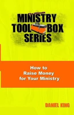 How to Raise Money for Your Ministry by King, Daniel