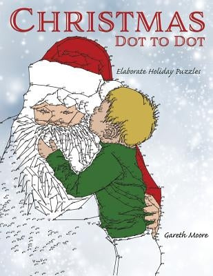Christmas Dot to Dot: Elaborate Holiday Puzzles by Moore, Gareth