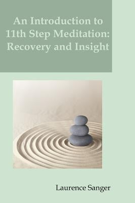 An Introduction to 11th Step Meditation: Recovery and Insight by Sanger, Laurence