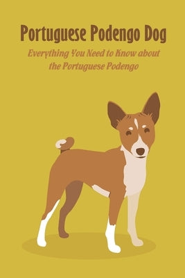 Portuguese Podengo Dog: Everything You Need to Know about the Portuguese Podengo: Portuguese Podengo Dog Breed Facts, Highlights and Buying by Sean, Osigbeme