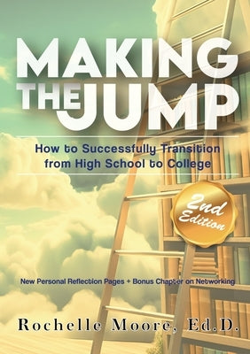 Making the Jump: How to Successfully Transition from High School to College by Moore, Rochelle