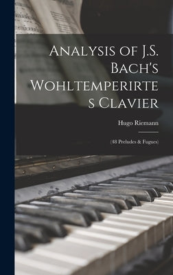 Analysis of J.S. Bach's Wohltemperirtes Clavier: (48 Preludes & Fugues) by Riemann, Hugo