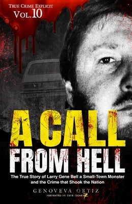 A Call from Hell: The True Story of Larry Gene Bell a Small-Town Monster and the Crime that Shook the Nation by Seven, True Crime