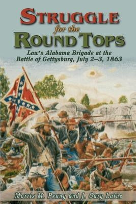 Struggle for the Round Tops: Law's Alabama Brigade at the Battle of Gettysburg by Penny, Morris M.
