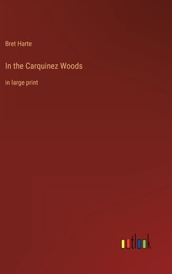 In the Carquinez Woods: in large print by Harte, Bret