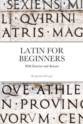 Latin for Beginners: With exercises and answers by D'Ooge, Benjamin
