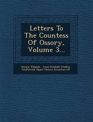Letters to the Countess of Ossory, Volume 3... by Walpole, Horace
